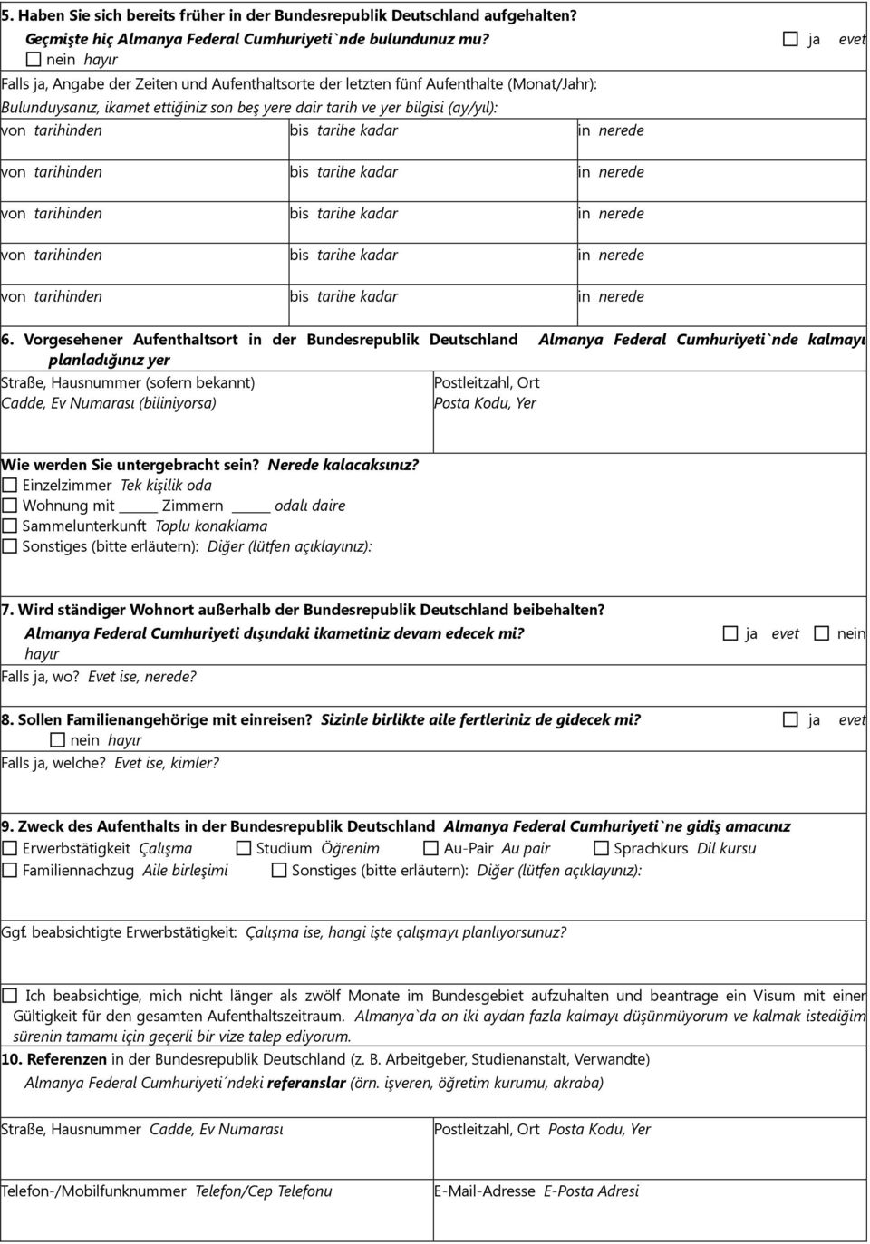 Vorgesehener Aufenthaltsort in der Bundesrepublik Deutschland Almanya Federal Cumhuriyeti`nde kalmayı planladığınız yer Straße, Hausnummer (sofern bekannt) Cadde, Ev Numarası (biliniyorsa)