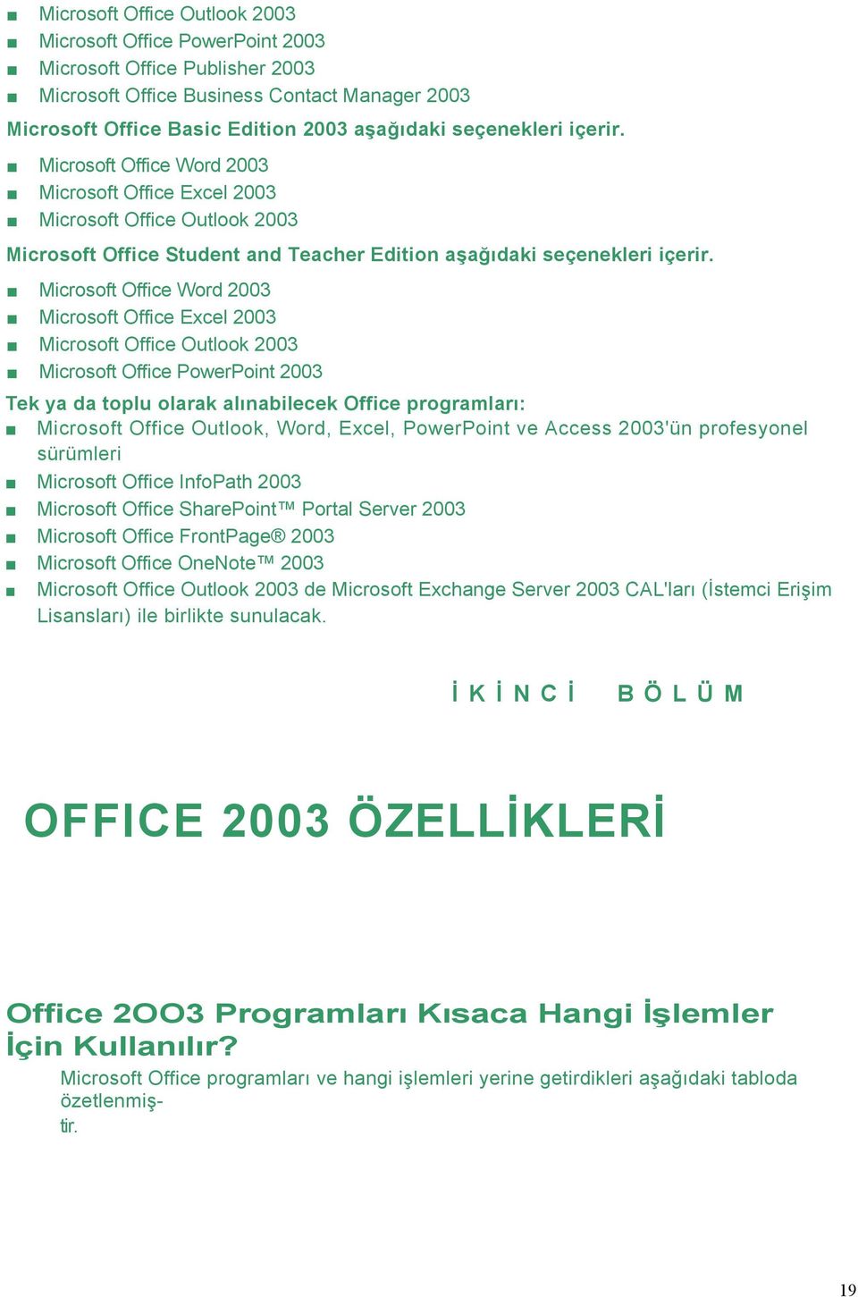 Microsoft Office Word 2003 Microsoft Office Excel 2003 Microsoft Office Outlook 2003 Microsoft Office PowerPoint 2003 Tek ya da toplu olarak alınabilecek Office programları: Microsoft Office Outlook,