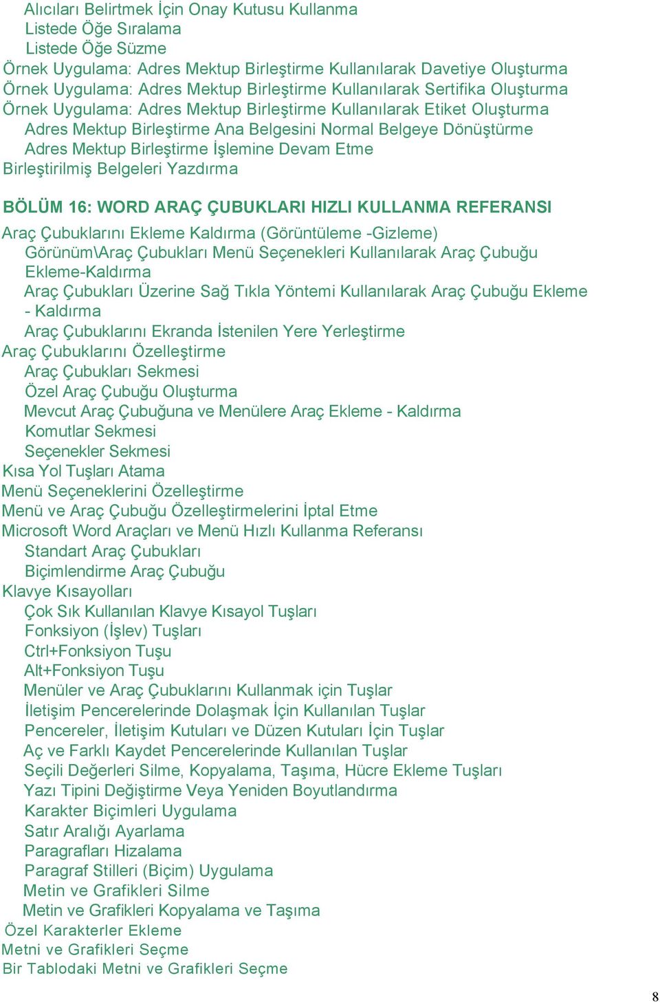 İşlemine Devam Etme Birleştirilmiş Belgeleri Yazdırma BÖLÜM 16: WORD ARAÇ ÇUBUKLARI HIZLI KULLANMA REFERANSI Araç Çubuklarını Ekleme Kaldırma (Görüntüleme -Gizleme) Görünüm\Araç Çubukları Menü