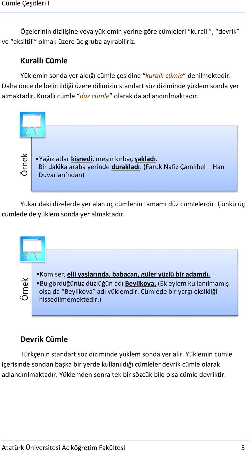 Kurallı cümle düz cümle olarak da adlandırılmaktadır. Yağız atlar kişnedi, meşin kırbaç şakladı. Bir dakika araba yerinde durakladı.