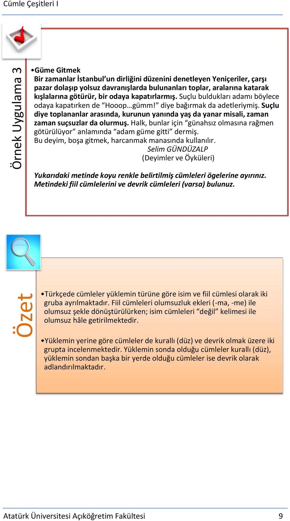 Suçlu diye toplananlar arasında, kurunun yanında yaş da yanar misali, zaman zaman suçsuzlar da olurmuş. Halk, bunlar için günahsız olmasına rağmen götürülüyor anlamında adam güme gitti dermiş.