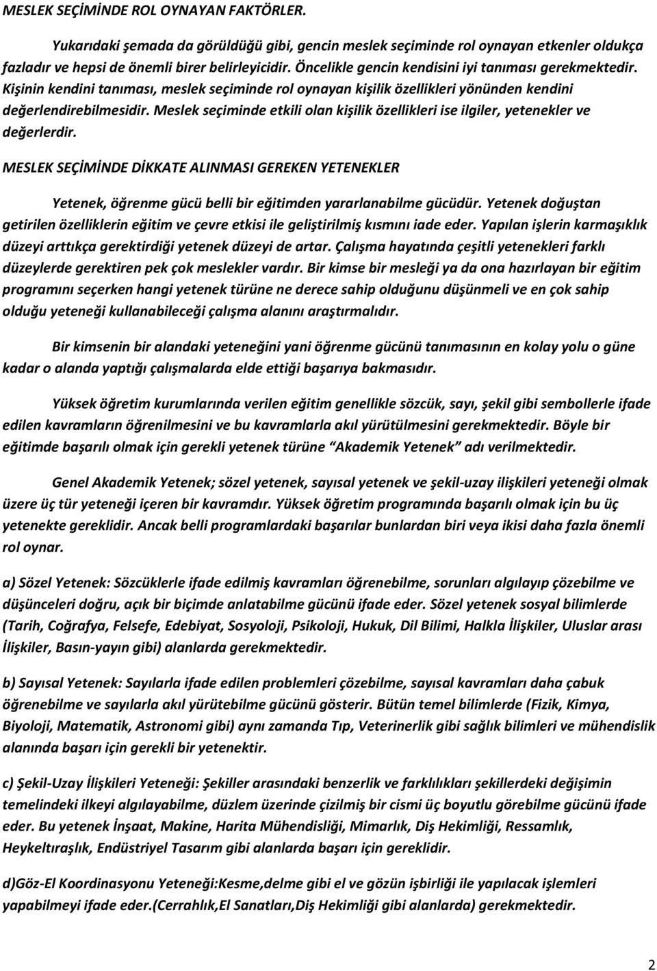 Meslek seçiminde etkili olan kişilik özellikleri ise ilgiler, yetenekler ve değerlerdir.