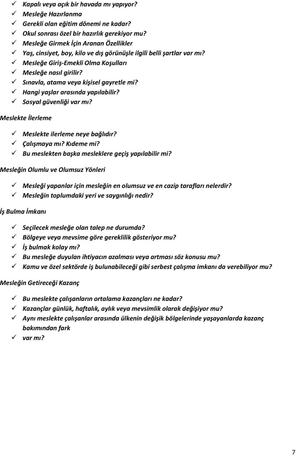 Sınavla, atama veya kişisel gayretle mi? Hangi yaşlar arasında yapılabilir? Sosyal güvenliği var mı? Meslekte İlerleme Meslekte ilerleme neye bağlıdır? Çalışmaya mı? Kıdeme mi?