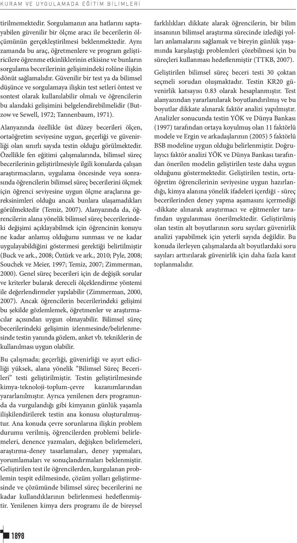 Güvenilir bir test ya da bilimsel düşünce ve sorgulamaya ilişkin test setleri öntest ve sontest olarak kullanılabilir olmalı ve öğrencilerin bu alandaki gelişimini belgelendirebilmelidir (Butzow ve