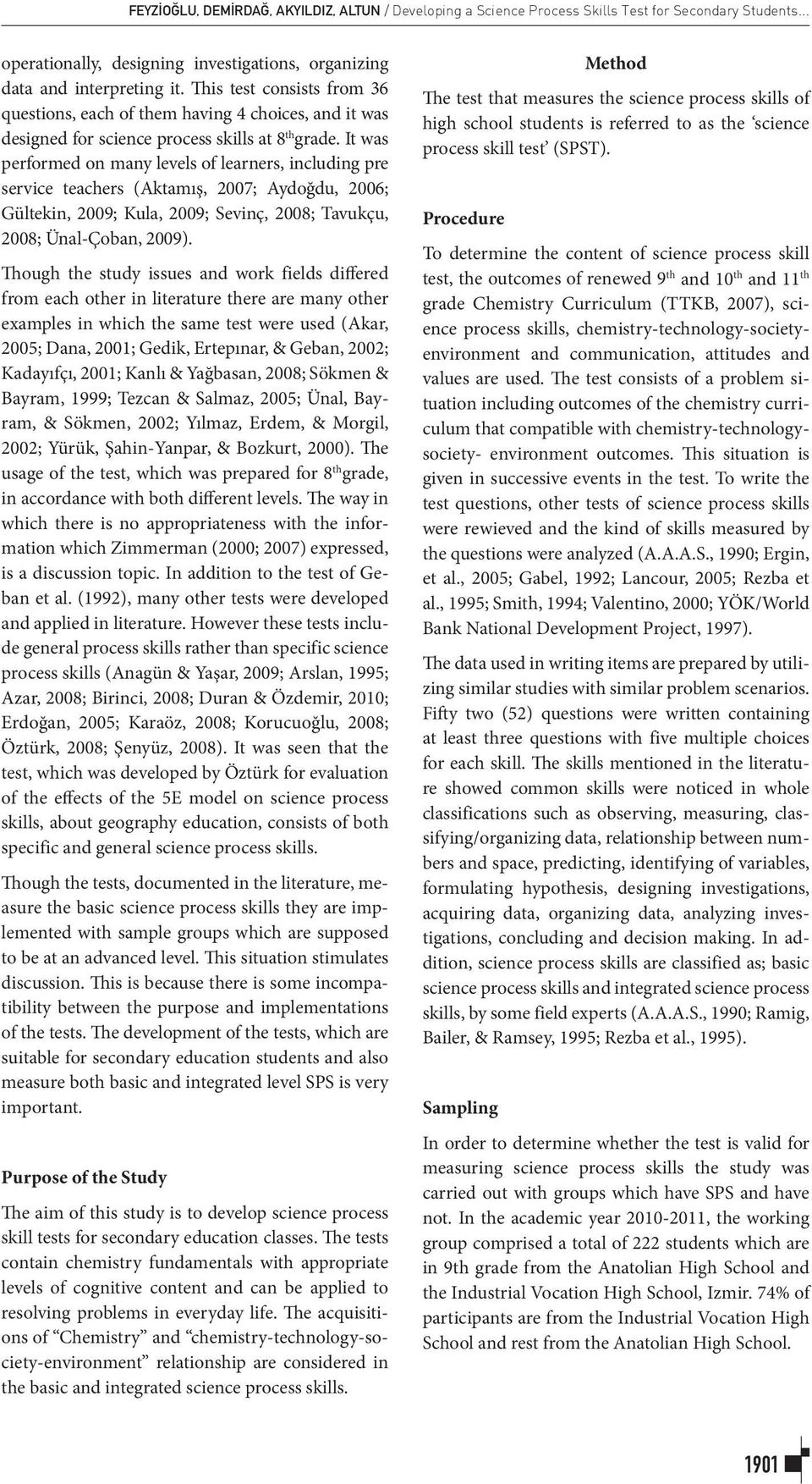 It was performed on many levels of learners, including pre service teachers (Aktamış, 2007; Aydoğdu, 2006; Gültekin, 2009; Kula, 2009; Sevinç, 2008; Tavukçu, 2008; Ünal-Çoban, 2009).