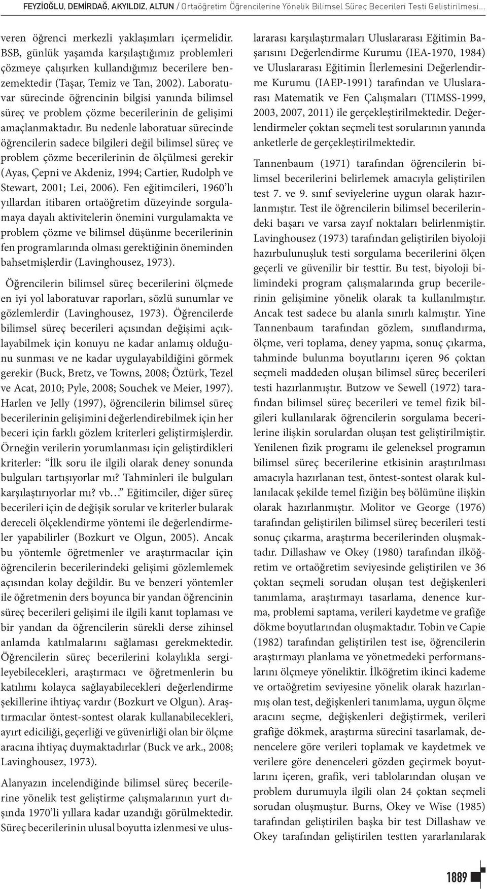 Laboratuvar sürecinde öğrencinin bilgisi yanında bilimsel süreç ve problem çözme becerilerinin de gelişimi amaçlanmaktadır.