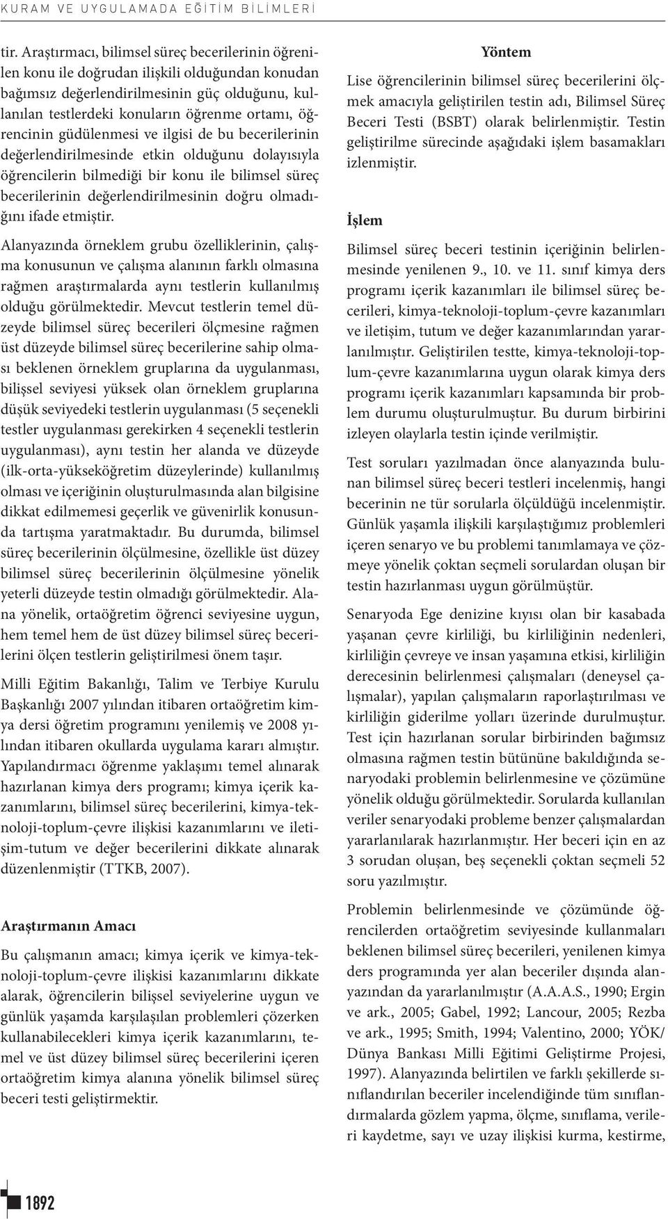 öğrencinin güdülenmesi ve ilgisi de bu becerilerinin değerlendirilmesinde etkin olduğunu dolayısıyla öğrencilerin bilmediği bir konu ile bilimsel süreç becerilerinin değerlendirilmesinin doğru