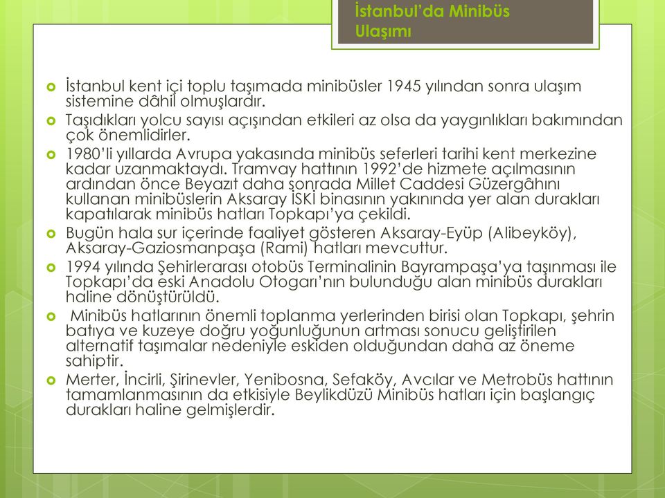 Tramvay hattının 1992 de hizmete açılmasının ardından önce Beyazıt daha sonrada Millet Caddesi Güzergâhını kullanan minibüslerin Aksaray İSKİ binasının yakınında yer alan durakları kapatılarak