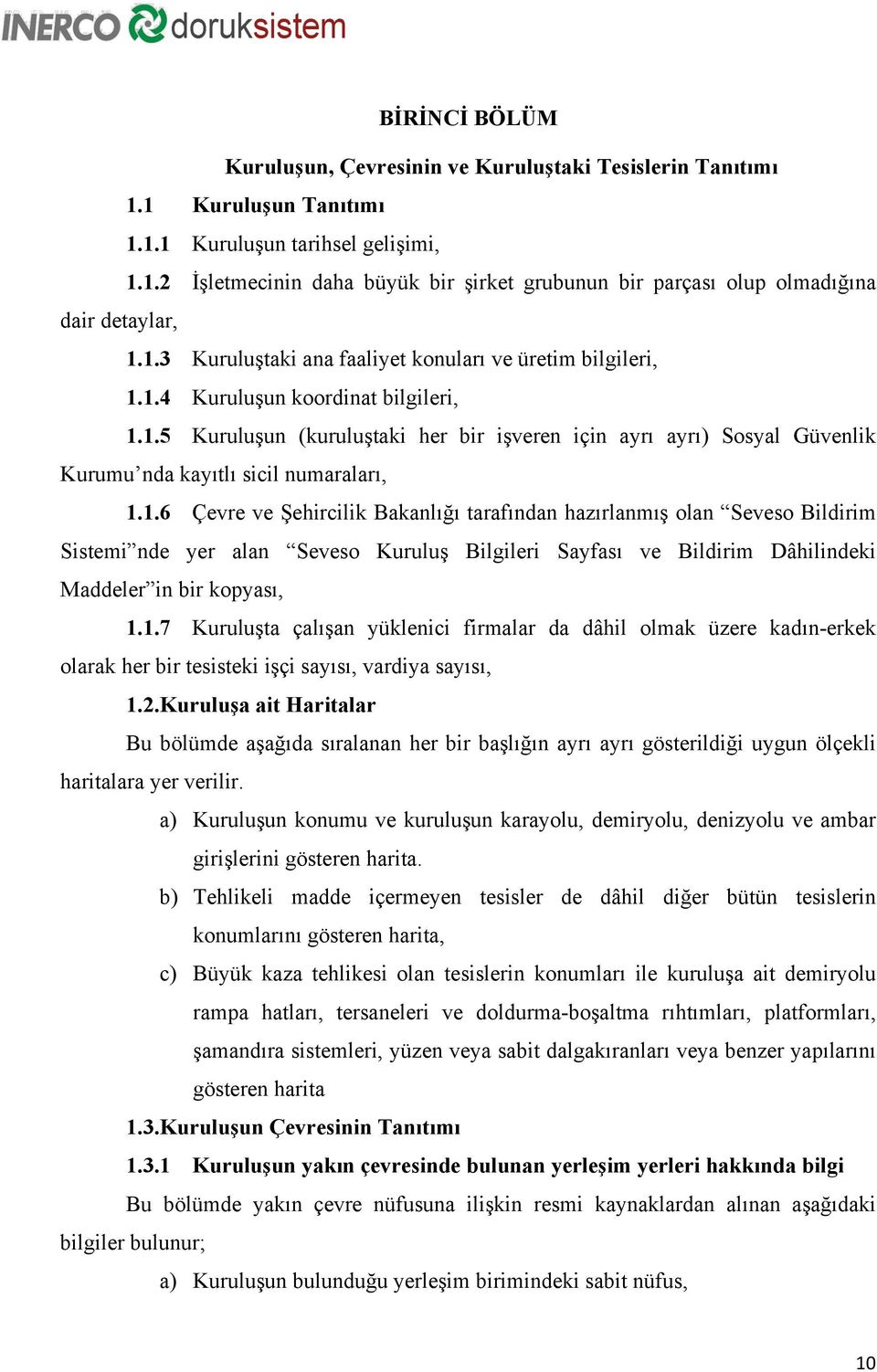 1.6 Çevre ve Şehircilik Bakanlığı tarafından hazırlanmış olan Seveso Bildirim Sistemi nde yer alan Seveso Kuruluş Bilgileri Sayfası ve Bildirim Dâhilindeki Maddeler in bir kopyası, 1.1.7 Kuruluşta çalışan yüklenici firmalar da dâhil olmak üzere kadın-erkek olarak her bir tesisteki işçi sayısı, vardiya sayısı, 1.