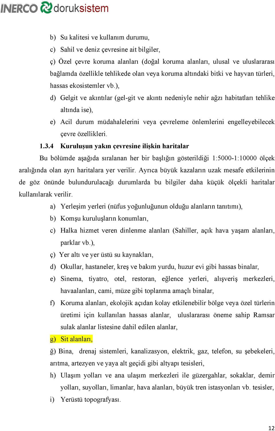 ), d) Gelgit ve akıntılar (gel-git ve akıntı nedeniyle nehir ağzı habitatları tehlike altında ise), e) Acil durum müdahalelerini veya çevreleme önlemlerini engelleyebilecek çevre özellikleri. 1.3.