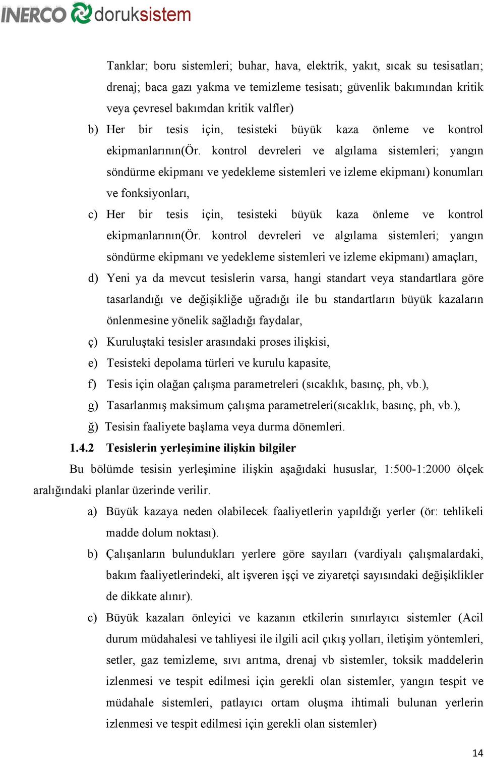 kontrol devreleri ve algılama sistemleri; yangın söndürme ekipmanı ve yedekleme sistemleri ve izleme ekipmanı) konumları ve fonksiyonları, c) Her  kontrol devreleri ve algılama sistemleri; yangın