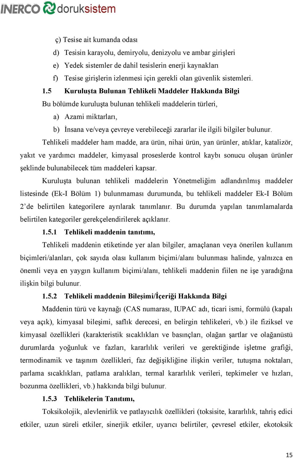 5 Kuruluşta Bulunan Tehlikeli Maddeler Hakkında Bilgi Bu bölümde kuruluşta bulunan tehlikeli maddelerin türleri, a) Azami miktarları, b) İnsana ve/veya çevreye verebileceği zararlar ile ilgili