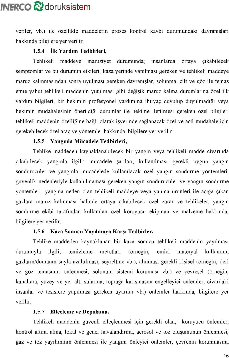 kalınmasından sonra uyulması gereken davranışlar, solunma, cilt ve göz ile temas etme yahut tehlikeli maddenin yutulması gibi değişik maruz kalma durumlarına özel ilk yardım bilgileri, bir hekimin