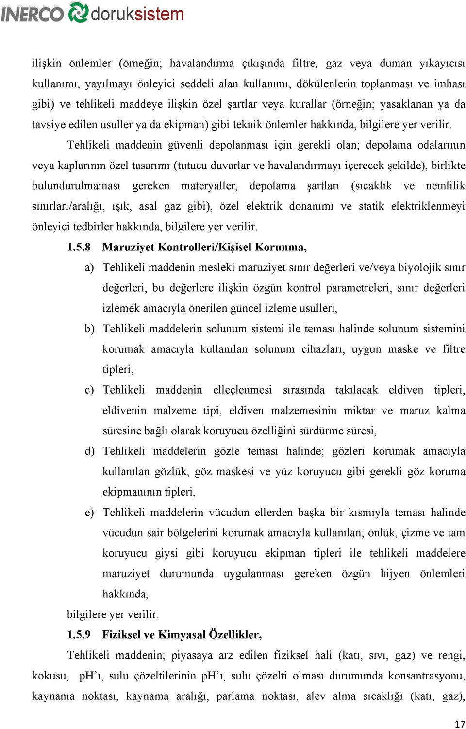 Tehlikeli maddenin güvenli depolanması için gerekli olan; depolama odalarının veya kaplarının özel tasarımı (tutucu duvarlar ve havalandırmayı içerecek şekilde), birlikte bulundurulmaması gereken