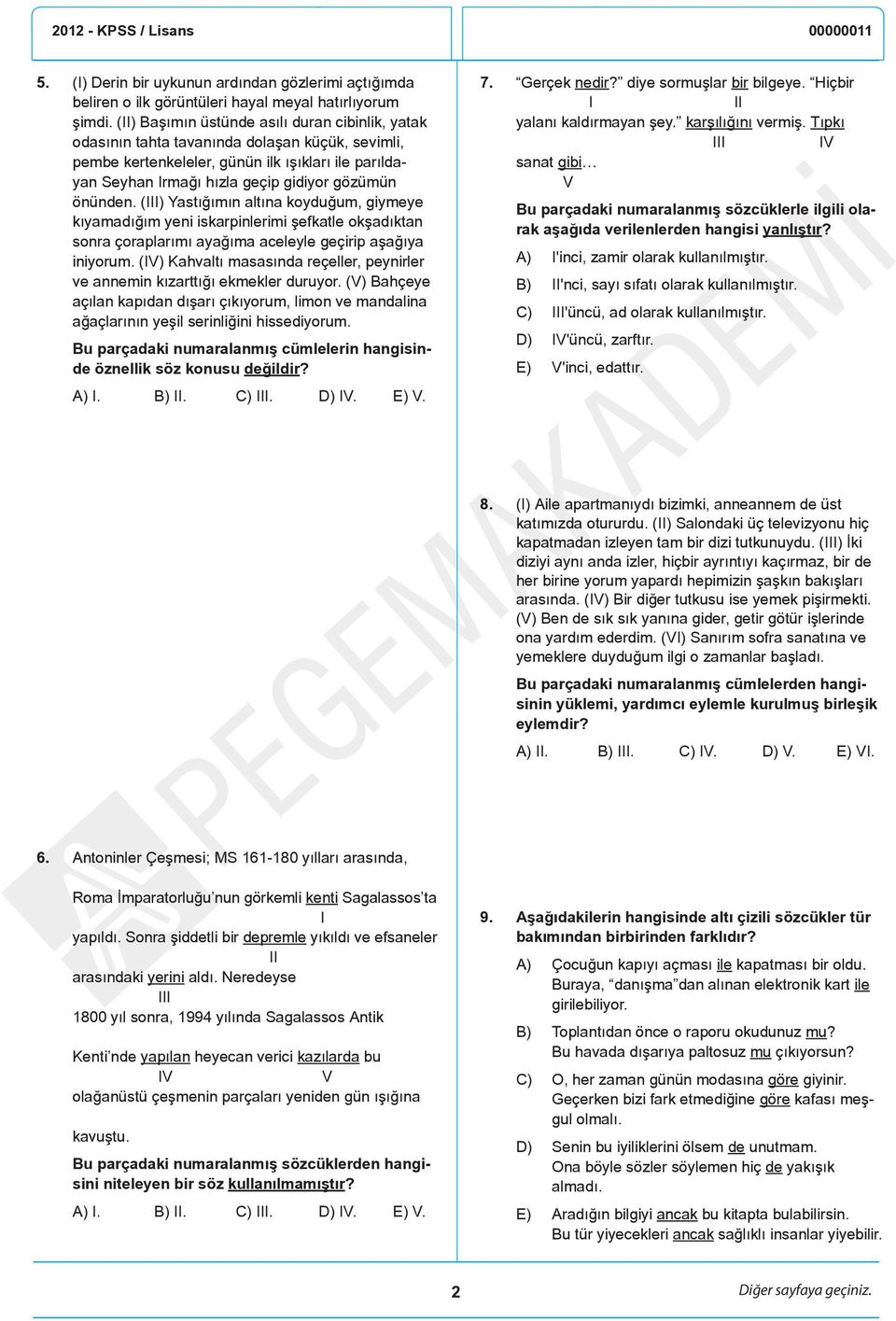 önünden. (III) Yastığımın altına koyduğum, giymeye kıyamadığım yeni iskarpinlerimi şefkatle okşadıktan sonra çoraplarımı ayağıma aceleyle geçirip aşağıya iniyorum.