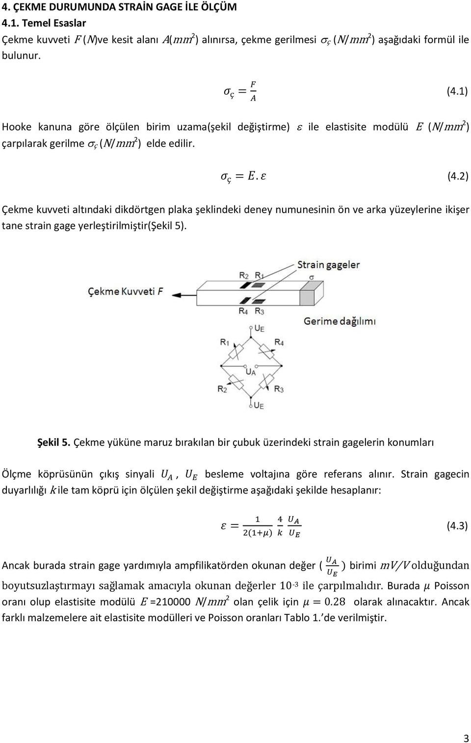 2) Çekme kuvveti altındaki dikdörtgen plaka şeklindeki deney numunesinin ön ve arka yüzeylerine ikişer tane strain gage yerleştirilmiştir(şekil 5). Şekil 5.