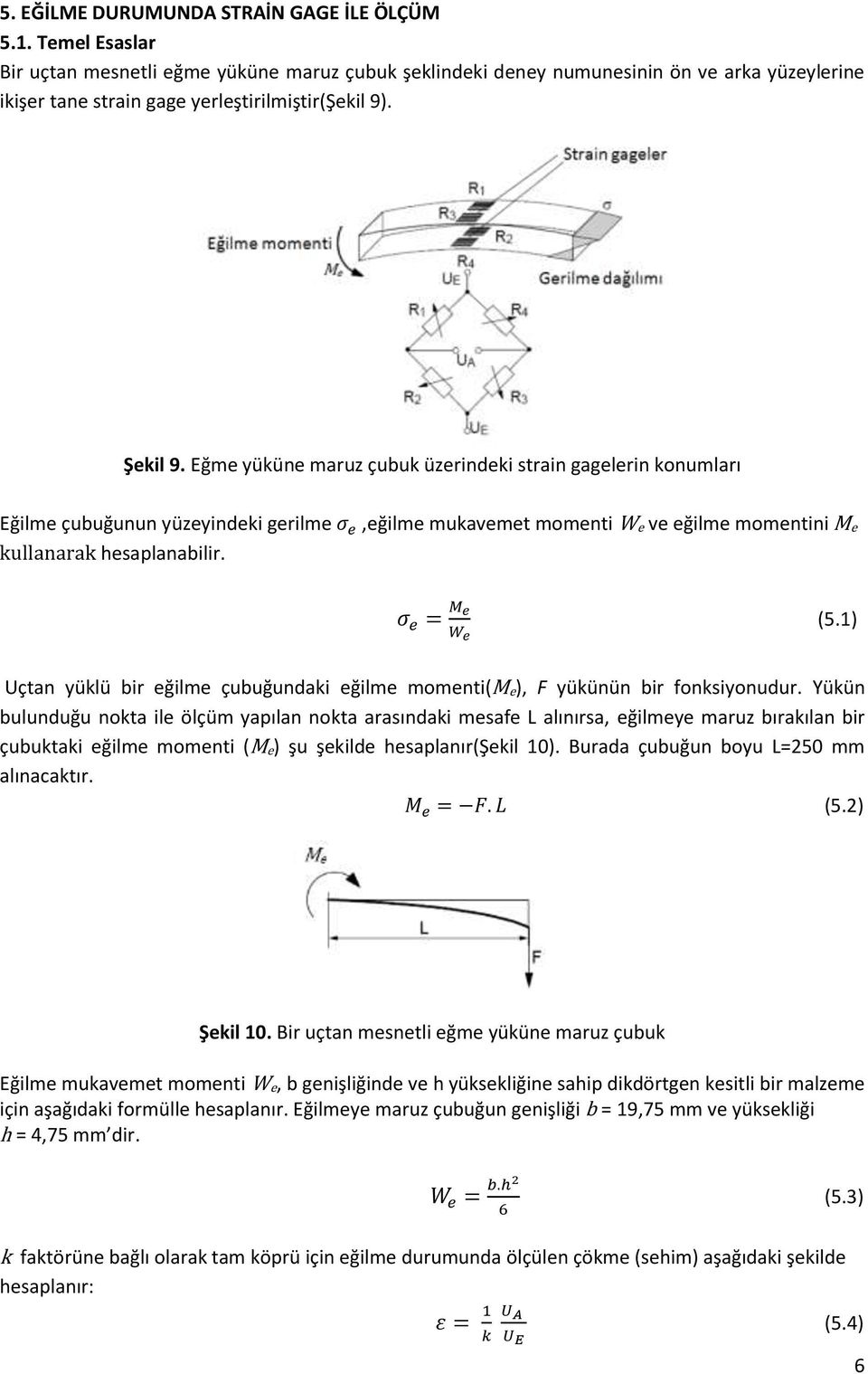 Eğme yüküne maruz çubuk üzerindeki strain gagelerin konumları Eğilme çubuğunun yüzeyindeki gerilme kullanarak hesaplanabilir.,eğilme mukavemet momenti W e ve eğilme momentini M e (5.