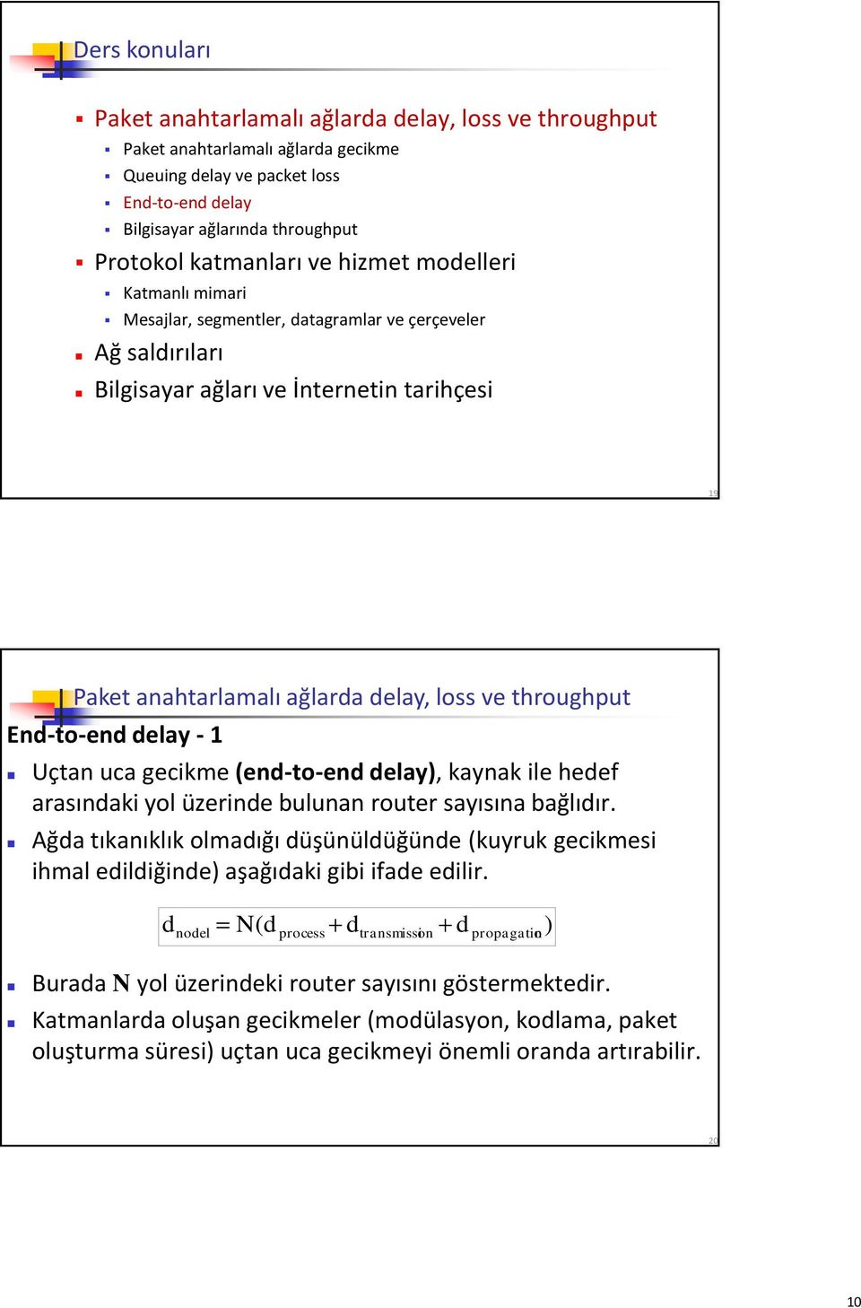 throughput End-to-end delay - 1 Uçtan uca gecikme (end-to-end delay), kaynak ile hedef arasındaki yol üzerinde bulunan router sayısına bağlıdır.