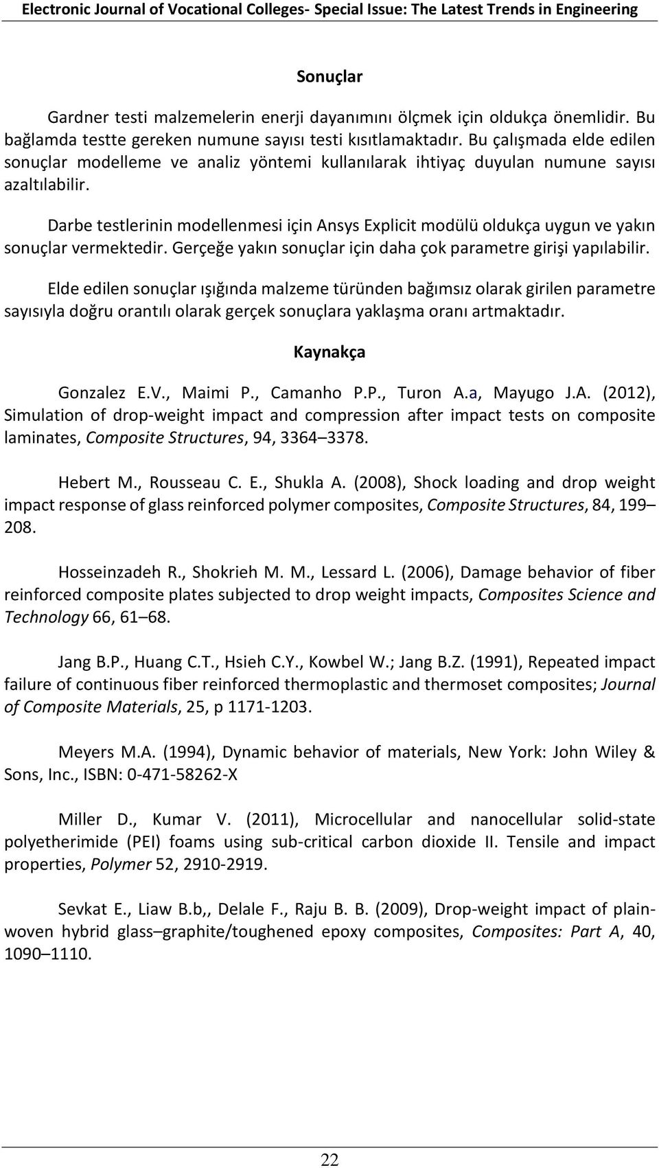 Darbe testlerinin modellenmesi için Ansys Explicit modülü oldukça uygun ve yakın sonuçlar vermektedir. Gerçeğe yakın sonuçlar için daha çok parametre girişi yapılabilir.