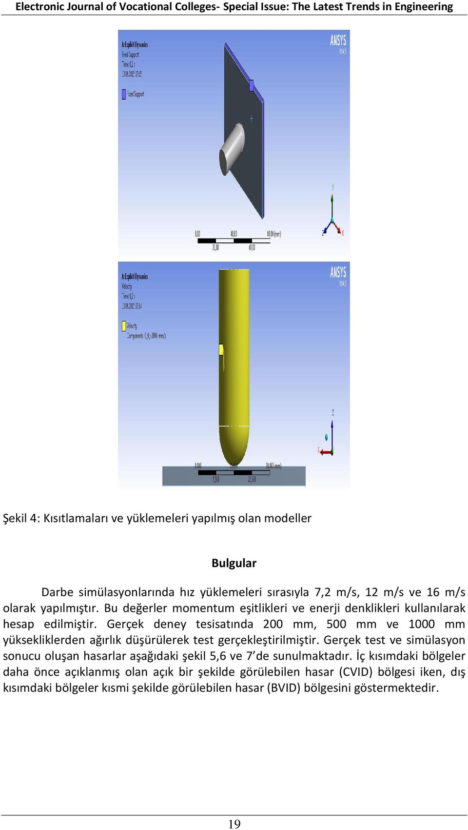 Gerçek deney tesisatında 200 mm, 500 mm ve 1000 mm yüksekliklerden ağırlık düşürülerek test gerçekleştirilmiştir.