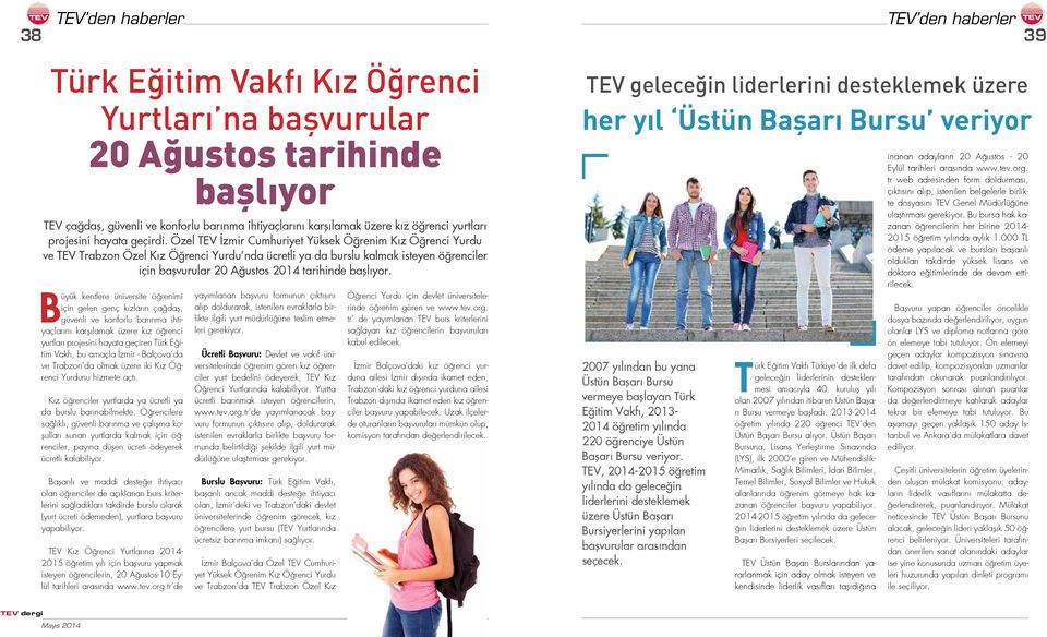 Özel TEV İzmir Cumhuriyet Yüksek Öğrenim Kız Öğrenci Yurdu ve TEV Trabzon Özel Kız Öğrenci Yurdu nda ücretli ya da burslu kalmak isteyen öğrenciler için başvurular 20 Ağustos 2014 tarihinde başlıyor.