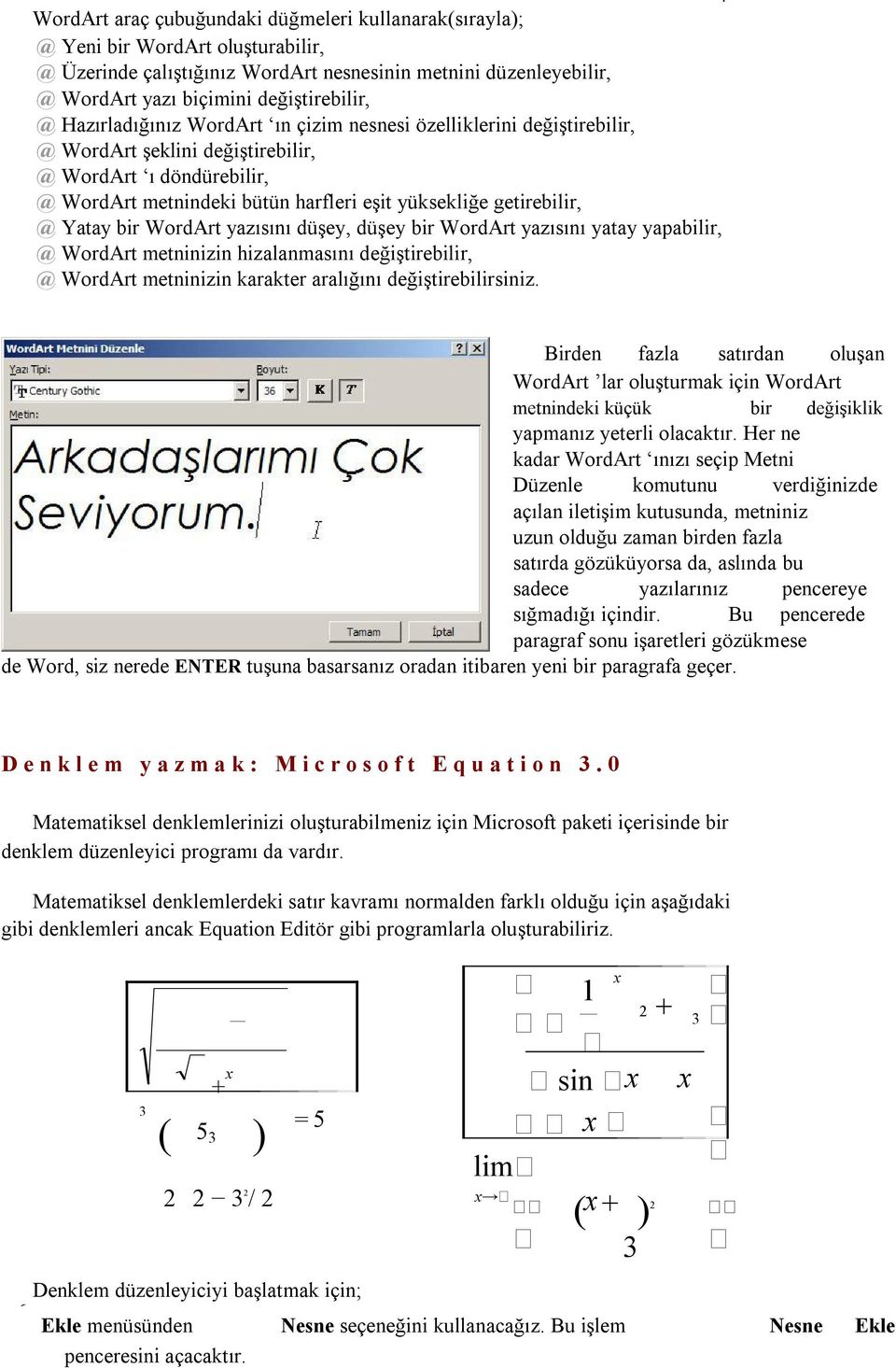 Yatay bir WordArt yazısını düşey, düşey bir WordArt yazısını yatay yapabilir, @ WordArt metninizin hizalanmasını değiştirebilir, @ WordArt metninizin karakter aralığını değiştirebilirsiniz.