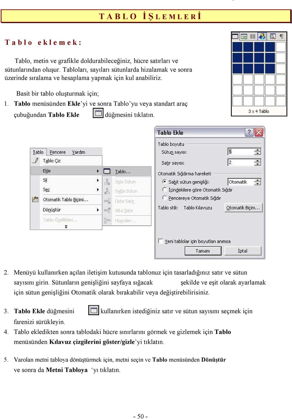 Tablo menüsünden Ekle yi ve sonra Tablo yu veya standart araç çubuğundan Tablo Ekle düğmesini tıklatın. 2.