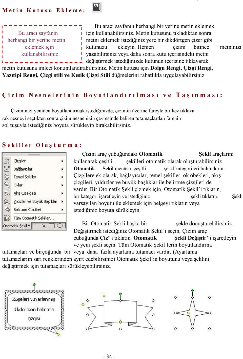 Hemen çizim bitince metninizi yazabilirsiniz veya daha sonra kutu içerisindeki metni değiştirmek istediğinizde kutunun içerisine tıklayarak metin kutusuna imleci konumlandırabilirsiniz.