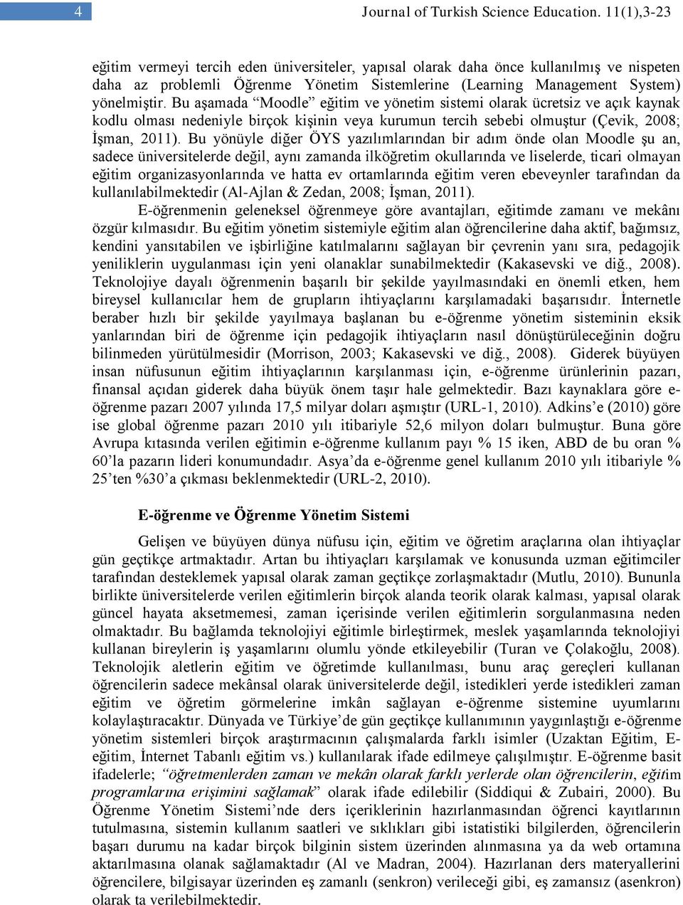 Bu aşamada Moodle eğitim ve yönetim sistemi olarak ücretsiz ve açık kaynak kodlu olması nedeniyle birçok kişinin veya kurumun tercih sebebi olmuştur (Çevik, 2008; İşman, 2011).