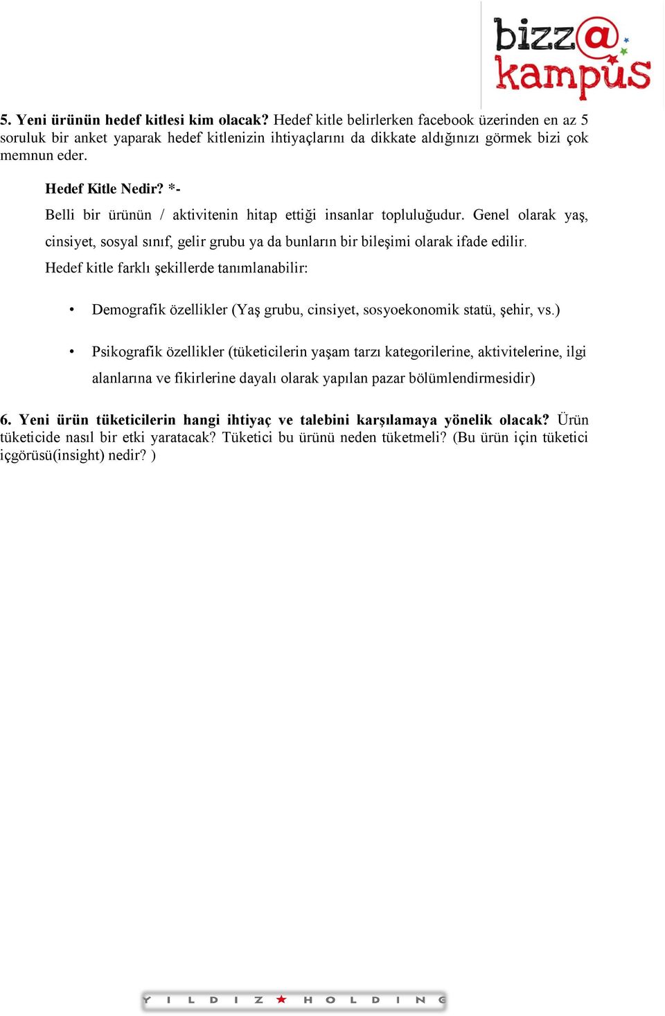 Hedef kitle farklı şekillerde tanımlanabilir: Demografik özellikler (Yaş grubu, cinsiyet, sosyoekonomik statü, şehir, vs.