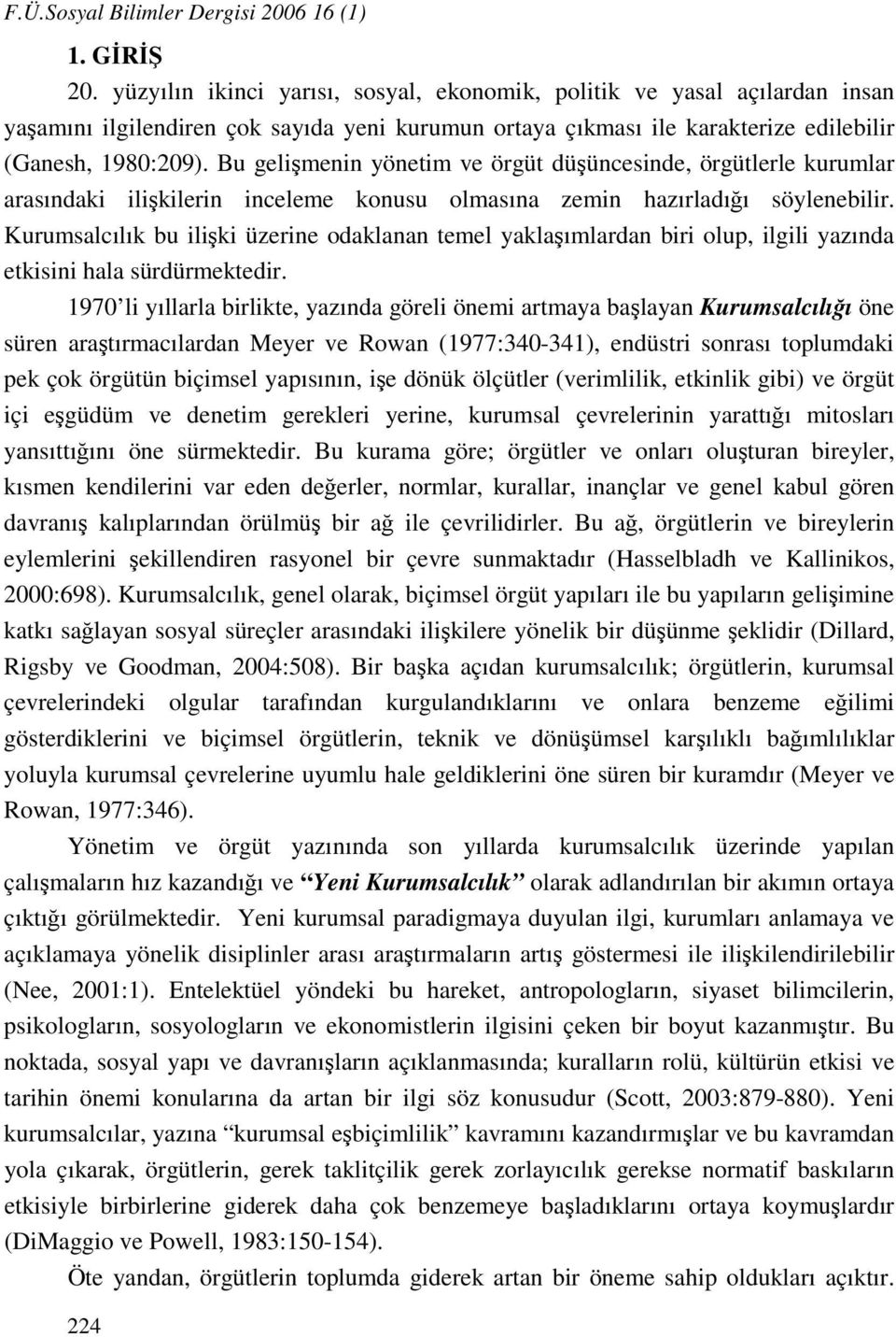 Bu gelişmenin yönetim ve örgüt düşüncesinde, örgütlerle kurumlar arasındaki ilişkilerin inceleme konusu olmasına zemin hazırladığı söylenebilir.