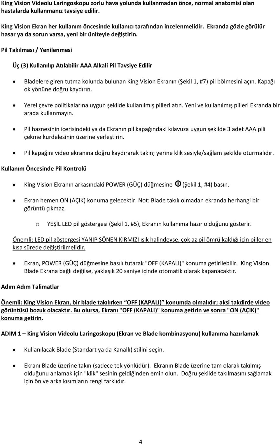 Pil Takılması / Yenilenmesi Üç (3) Kullanılıp Atılabilir AAA Alkali Pil Tavsiye Edilir Bladelere giren tutma kolunda bulunan King Vision Ekranın (Şekil 1, #7) pil bölmesini açın.