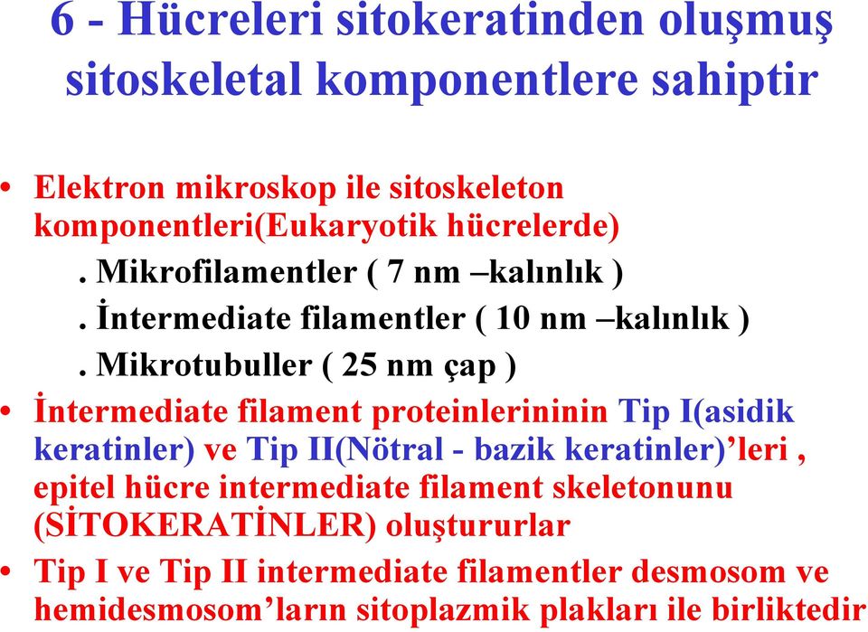 Mikrotubuller ( 25 nm çap ) İntermediate filament proteinlerininin Tip I(asidik keratinler) ve Tip II(Nötral - bazik keratinler) leri,