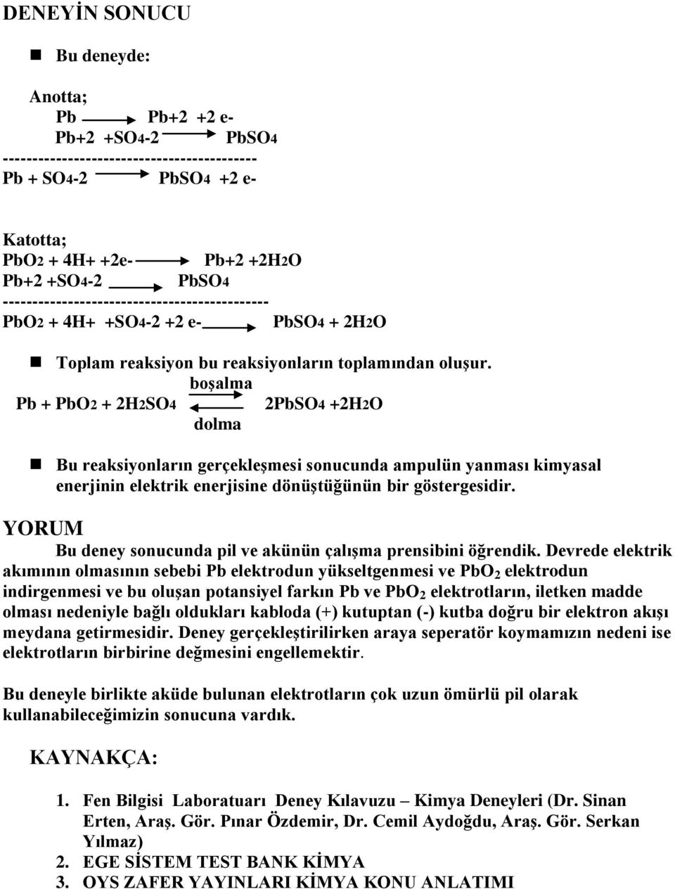 boşalma Pb + PbO2 + 2H2SO4 2PbSO4 +2H2O dolma Bu reaksiyonların gerçekleşmesi sonucunda ampulün yanması kimyasal enerjinin elektrik enerjisine dönüştüğünün bir göstergesidir.