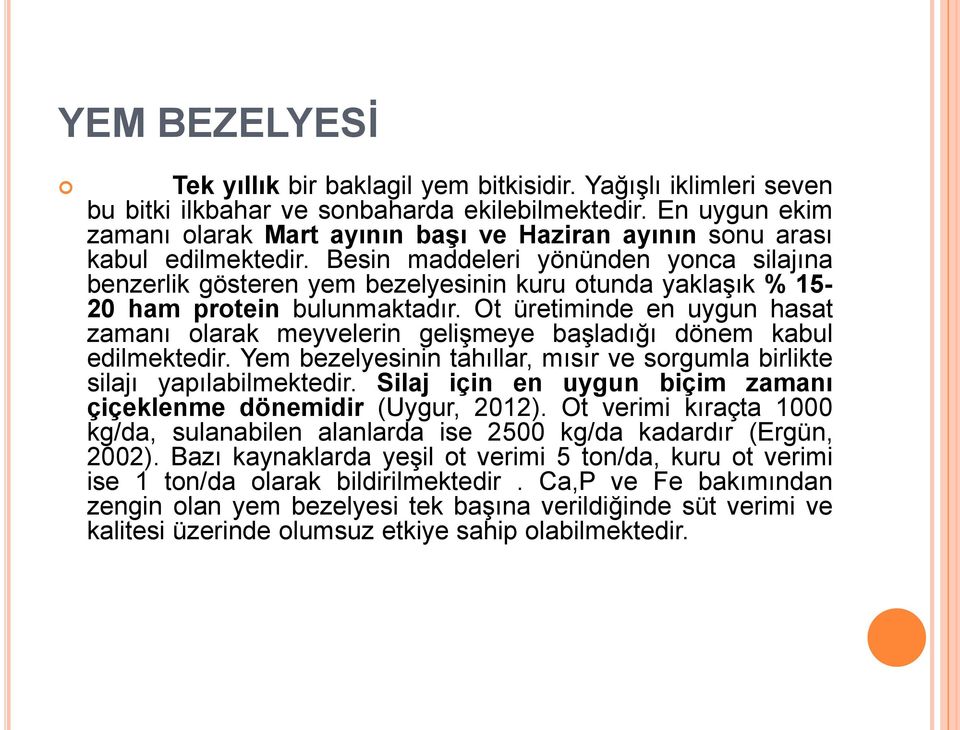 Besin maddeleri yönünden yonca silajına benzerlik gösteren yem bezelyesinin kuru otunda yaklaşık % 15-20 ham protein bulunmaktadır.