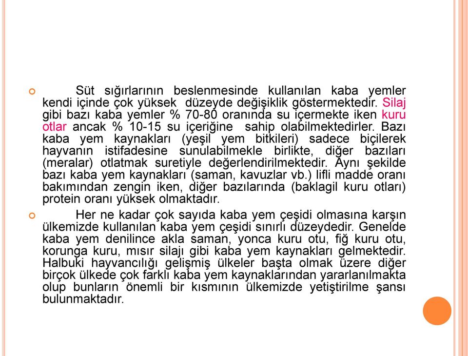 Bazı kaba yem kaynakları (yeşil yem bitkileri) sadece biçilerek hayvanın istifadesine sunulabilmekle birlikte, diğer bazıları (meralar) otlatmak suretiyle değerlendirilmektedir.