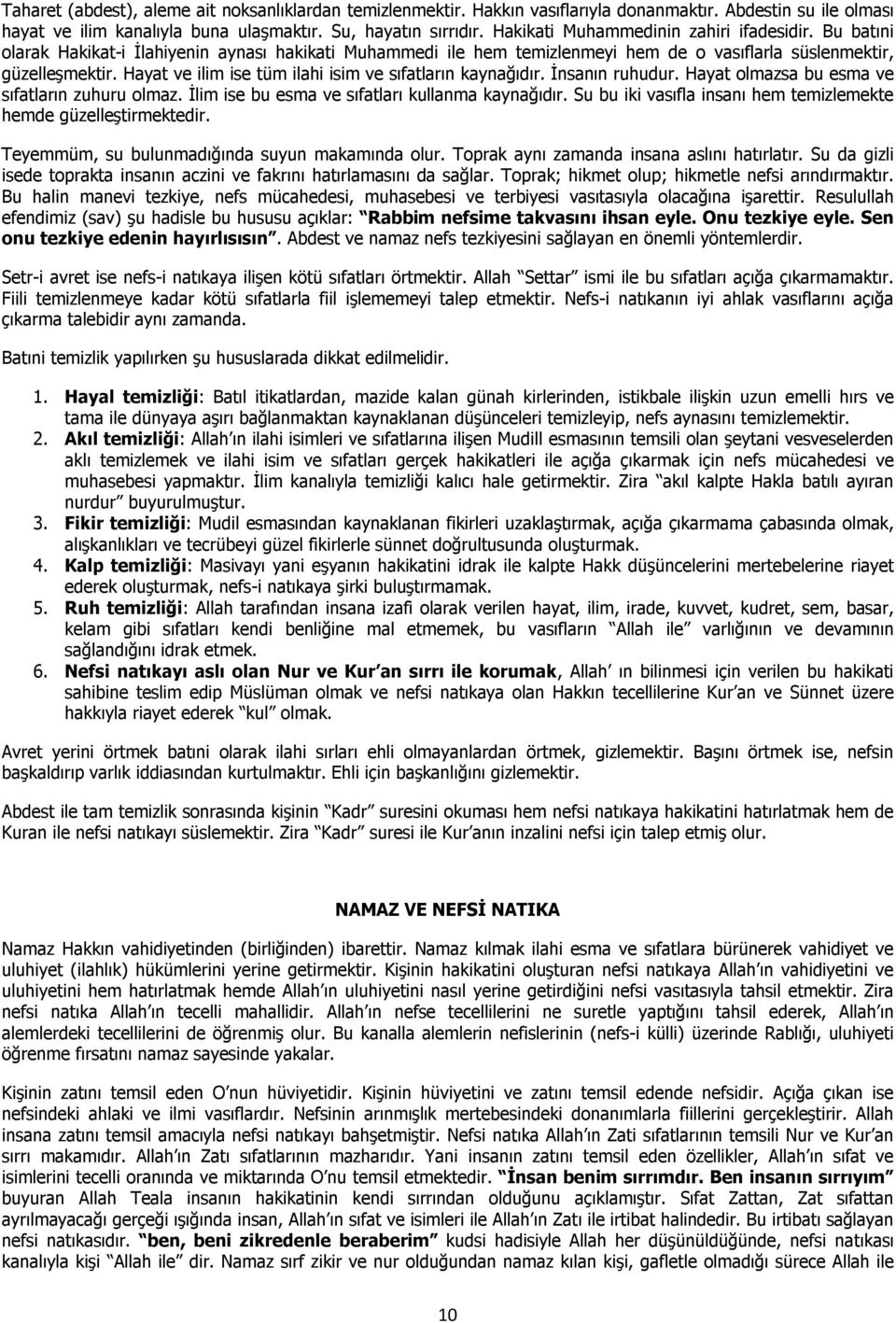 Hayat ve ilim ise tüm ilahi isim ve sıfatların kaynağıdır. İnsanın ruhudur. Hayat olmazsa bu esma ve sıfatların zuhuru olmaz. İlim ise bu esma ve sıfatları kullanma kaynağıdır.