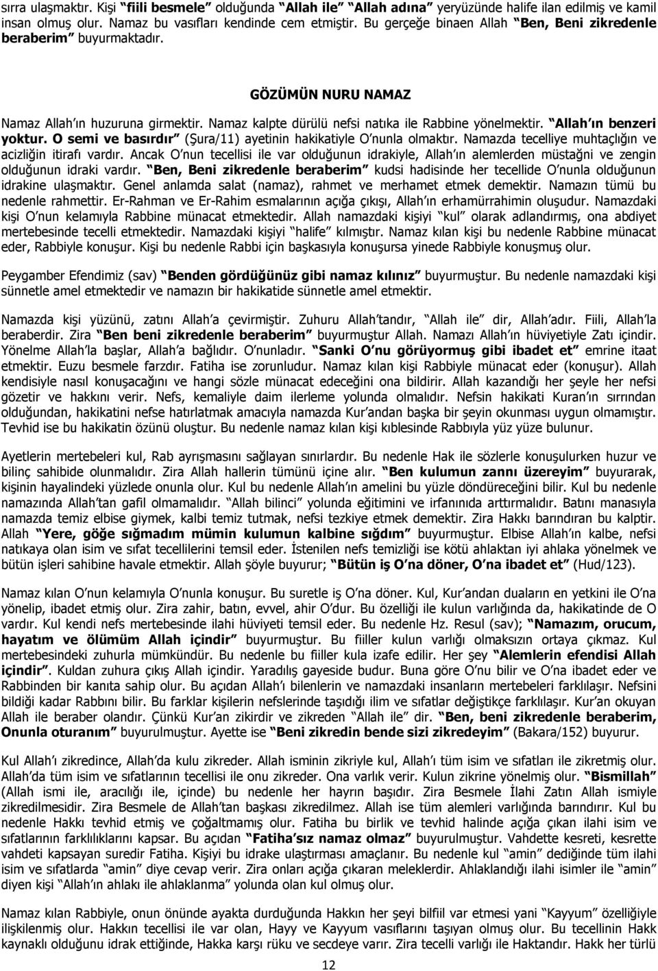 Allah ın benzeri yoktur. O semi ve basırdır (Şura/11) ayetinin hakikatiyle O nunla olmaktır. Namazda tecelliye muhtaçlığın ve acizliğin itirafı vardır.