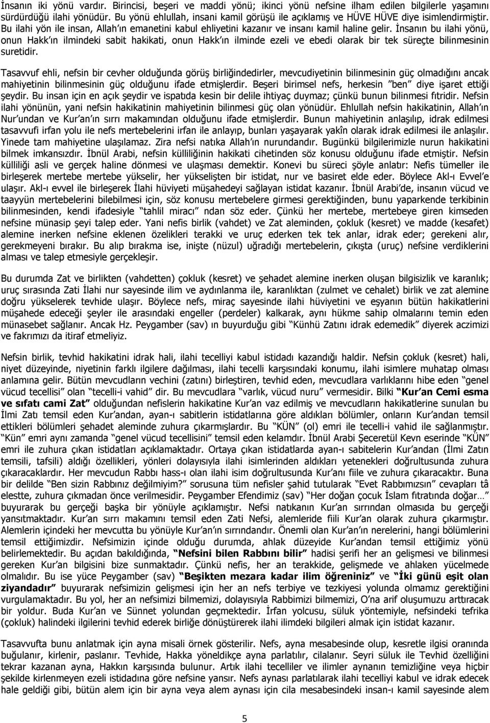 İnsanın bu ilahi yönü, onun Hakk ın ilmindeki sabit hakikati, onun Hakk ın ilminde ezeli ve ebedi olarak bir tek süreçte bilinmesinin suretidir.