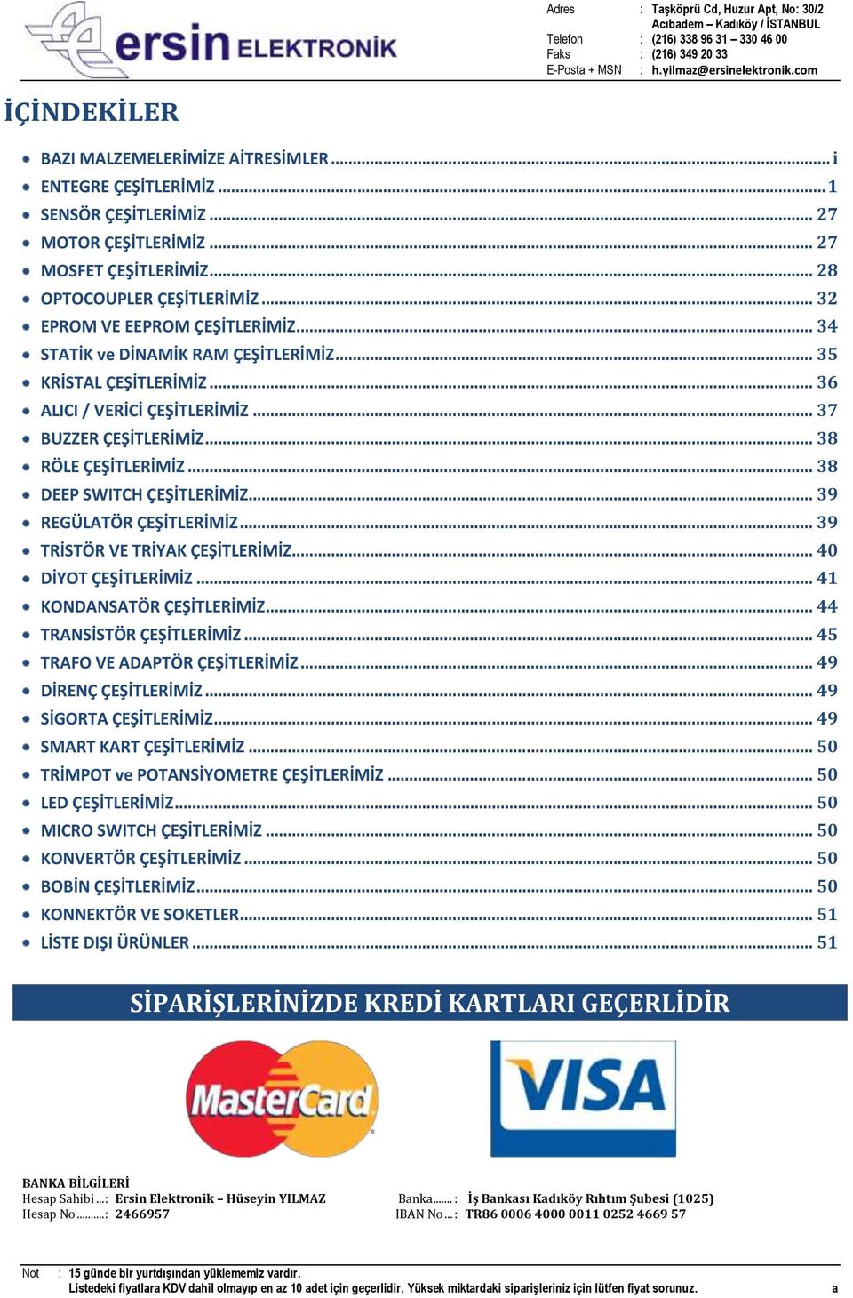 .. 38 DEEP SWITCH ÇEŞİTLERİMİZ... 39 REGÜLATÖR ÇEŞİTLERİMİZ... 39 TRİSTÖR VE TRİYAK ÇEŞİTLERİMİZ... 40 DİYOT ÇEŞİTLERİMİZ... 41 KONDANSATÖR ÇEŞİTLERİMİZ... 44 TRANSİSTÖR ÇEŞİTLERİMİZ.