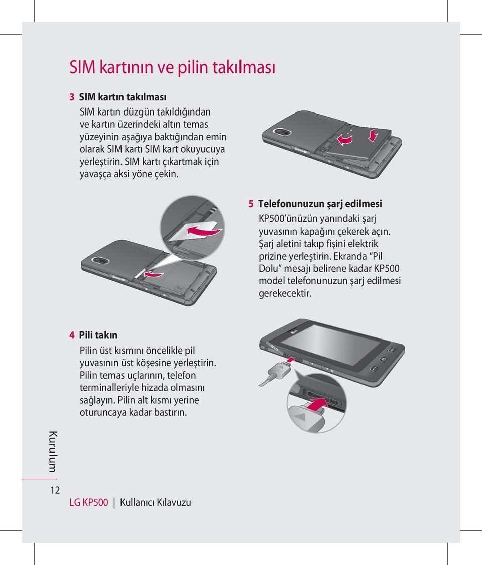 Şarj aletini takıp fişini elektrik prizine yerleştirin. Ekranda Pil Dolu mesajı belirene kadar KP500 model telefonunuzun şarj edilmesi gerekecektir.