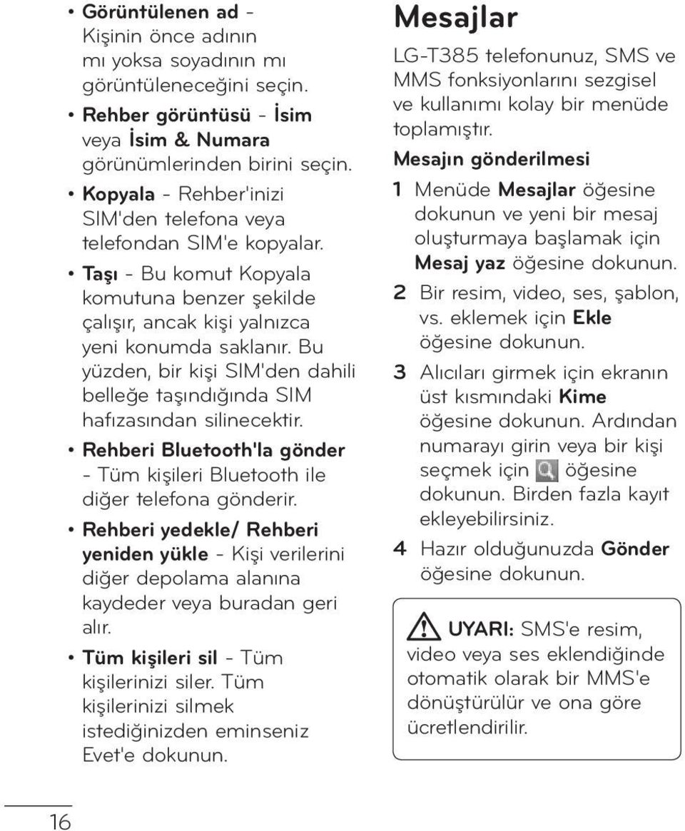 Bu yüzden, bir kişi SIM'den dahili belleğe taşındığında SIM hafızasından silinecektir. Rehberi Bluetooth'la gönder - Tüm kişileri Bluetooth ile diğer telefona gönderir.