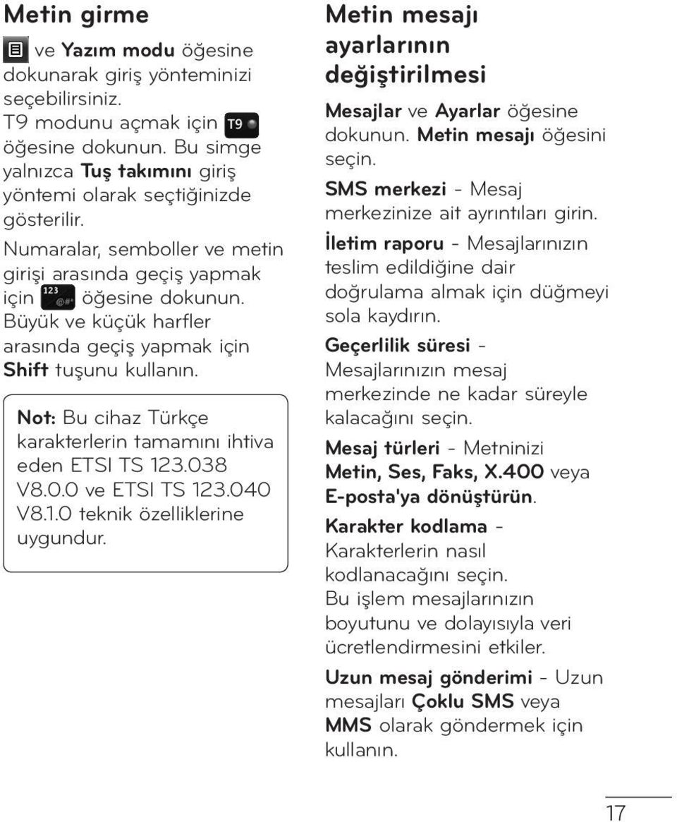 Not: Bu cihaz Türkçe karakterlerin tamamını ihtiva eden ETSI TS 123.038 V8.0.0 ve ETSI TS 123.040 V8.1.0 teknik özelliklerine uygundur.
