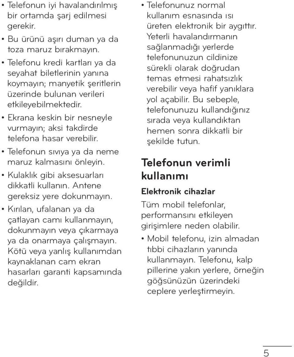 Ekrana keskin bir nesneyle vurmayın; aksi takdirde telefona hasar verebilir. Telefonun sıvıya ya da neme maruz kalmasını önleyin. Kulaklık gibi aksesuarları dikkatli kullanın.