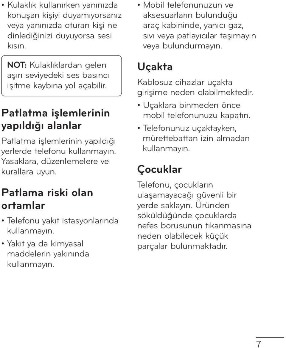 Yasaklara, düzenlemelere ve kurallara uyun. Patlama riski olan ortamlar Telefonu yakıt istasyonlarında kullanmayın. Yakıt ya da kimyasal maddelerin yakınında kullanmayın.