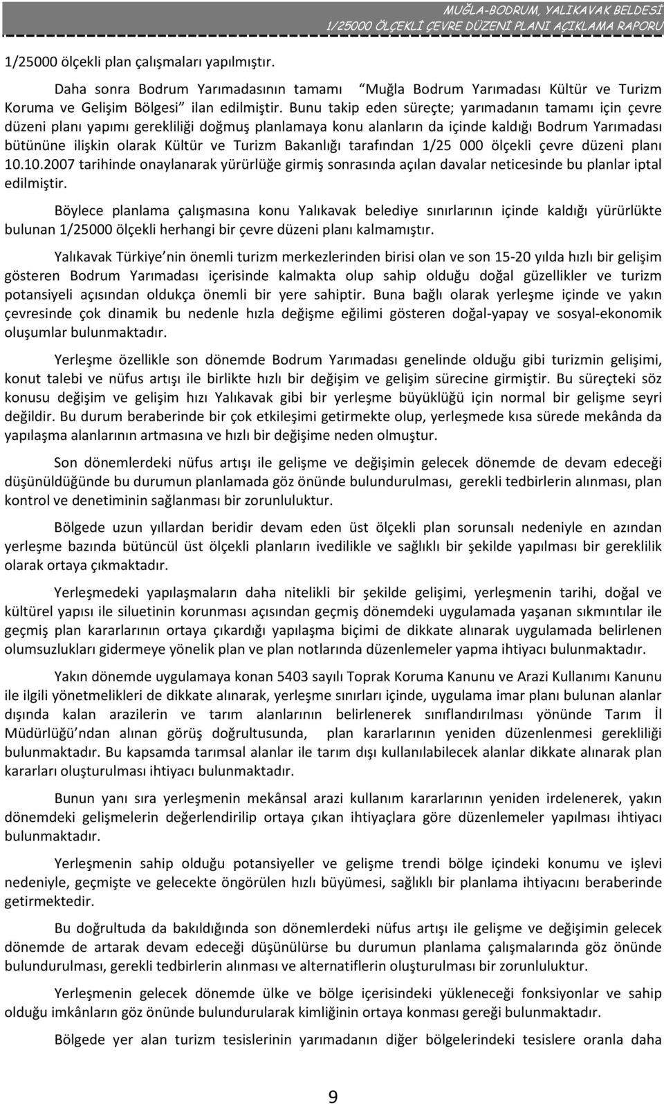 Bakanlığı tarafından 1/25 000 ölçekli çevre düzeni planı 10.10.2007 tarihinde onaylanarak yürürlüğe girmiş sonrasında açılan davalar neticesinde bu planlar iptal edilmiştir.