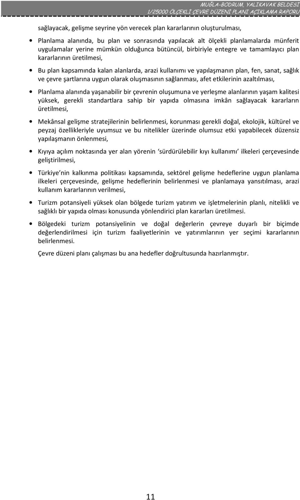 oluşmasının sağlanması, afet etkilerinin azaltılması, Planlama alanında yaşanabilir bir çevrenin oluşumuna ve yerleşme alanlarının yaşam kalitesi yüksek, gerekli standartlara sahip bir yapıda