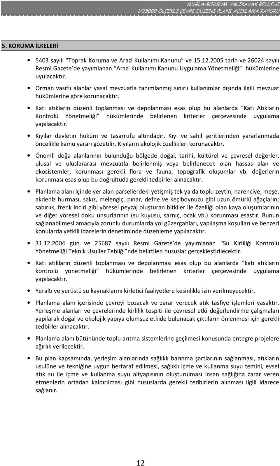 Orman vasıflı alanlar yasal mevzuatla tanımlanmış sınırlı kullanımlar dışında ilgili mevzuat hükümlerine göre korunacaktır.