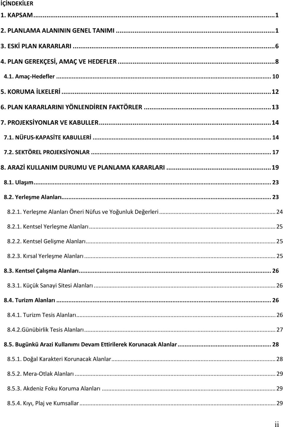 .. 19 8.1. Ulaşım... 23 8.2. Yerleşme Alanları... 23 8.2.1. Yerleşme Alanları Öneri Nüfus ve Yoğunluk Değerleri... 24 8.2.1. Kentsel Yerleşme Alanları... 25 8.2.2. Kentsel Gelişme Alanları... 25 8.2.3. Kırsal Yerleşme Alanları.