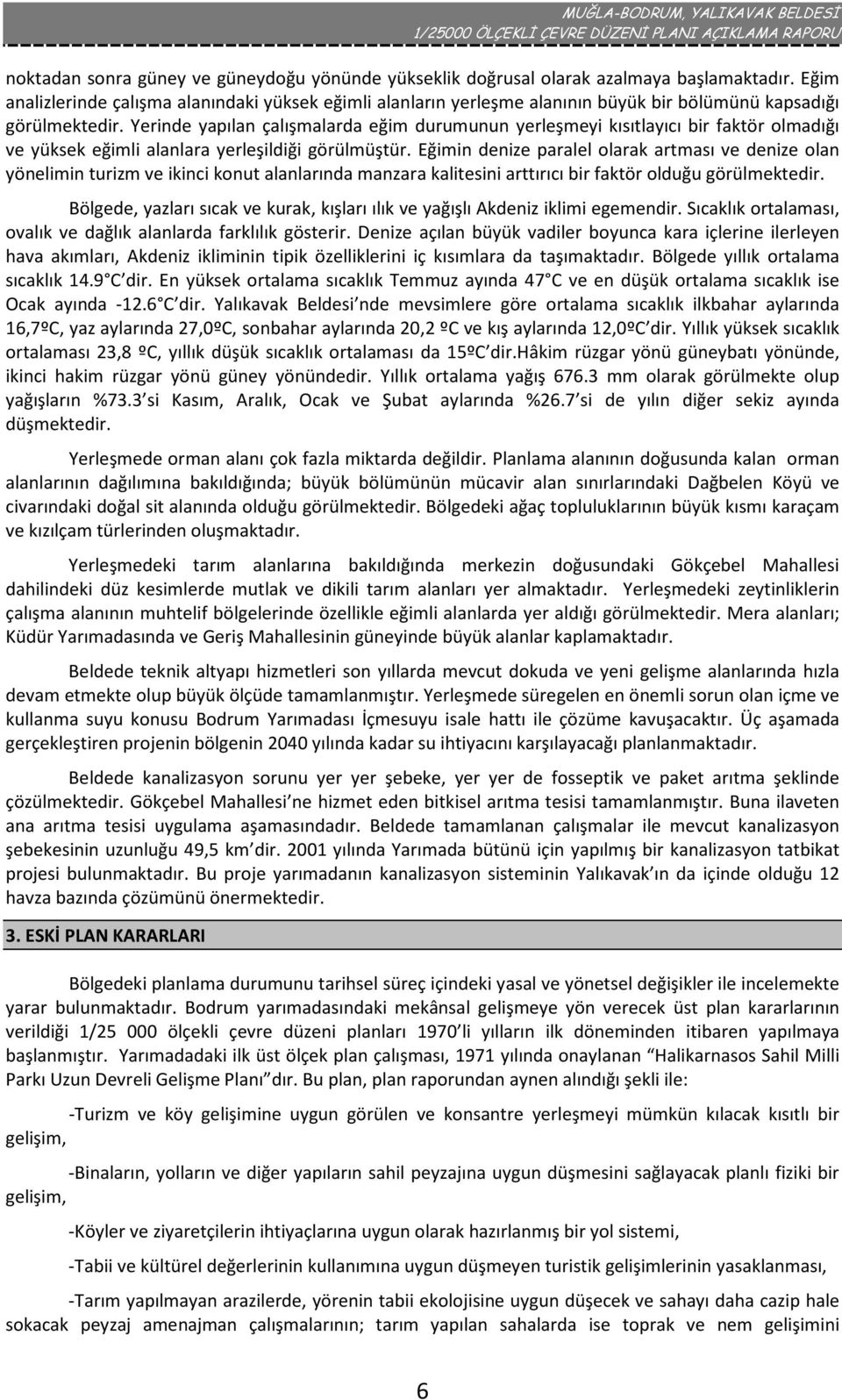 Yerinde yapılan çalışmalarda eğim durumunun yerleşmeyi kısıtlayıcı bir faktör olmadığı ve yüksek eğimli alanlara yerleşildiği görülmüştür.